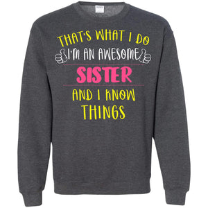 That's What I Do I'm An Awesome Sister And I Know Things Sister ShirtG180 Gildan Crewneck Pullover Sweatshirt 8 oz.