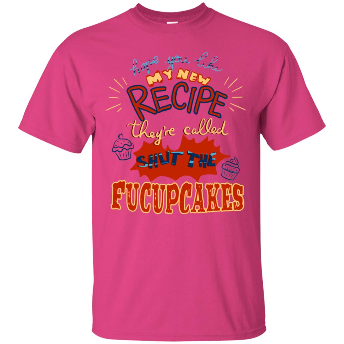 Hope You Like My New Recipe They're Called Shut The Fucupcakes Shirt Heliconia