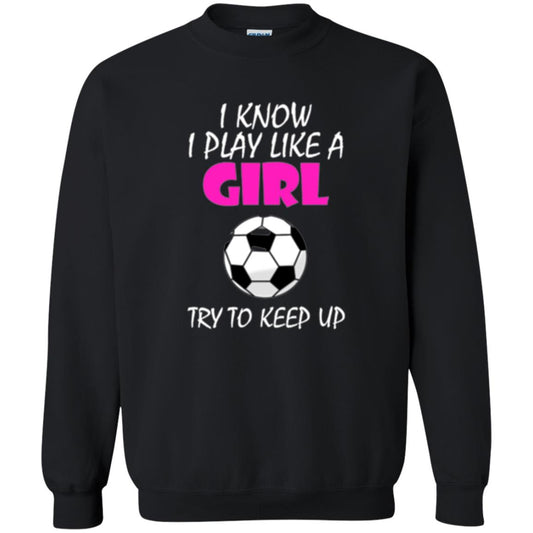 Soccer T Shirt I Know I Play Like A Girl Try To Keep Up Black