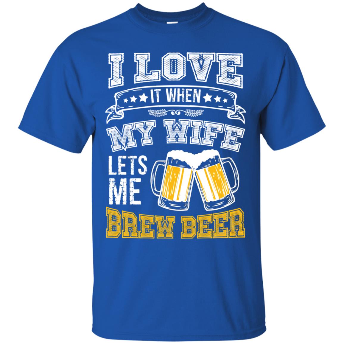 I Love It When My Wife Lets Me Brew Beer Shirt For Husband Royal