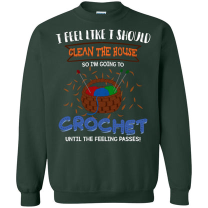 I Feel Like I Should Clean The House So Im Going To Crochet Until The Feeling Passes Shirt Forest Green