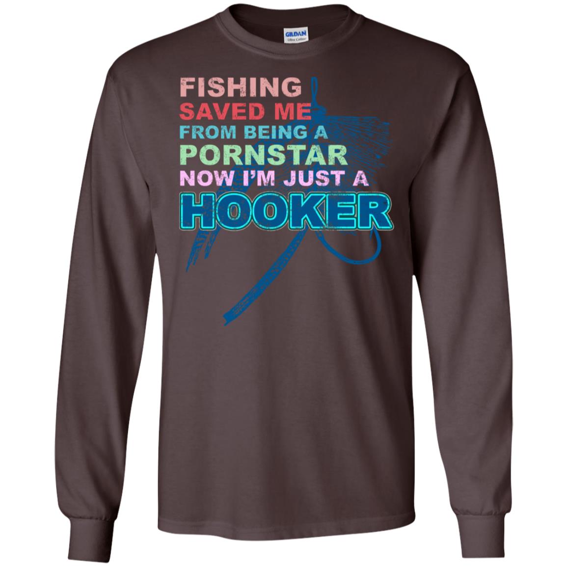 Fishing Saved Me From Being A Pornstar Now Im Just A Hooker Shirt Dark Chocolate