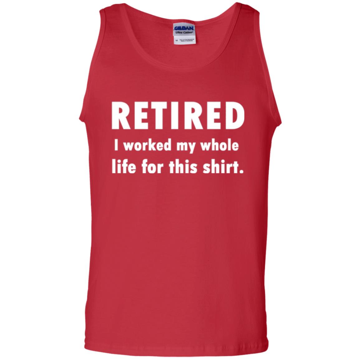 Funny Retired T-shirt I Worked My Whole Life For This Shirt Red