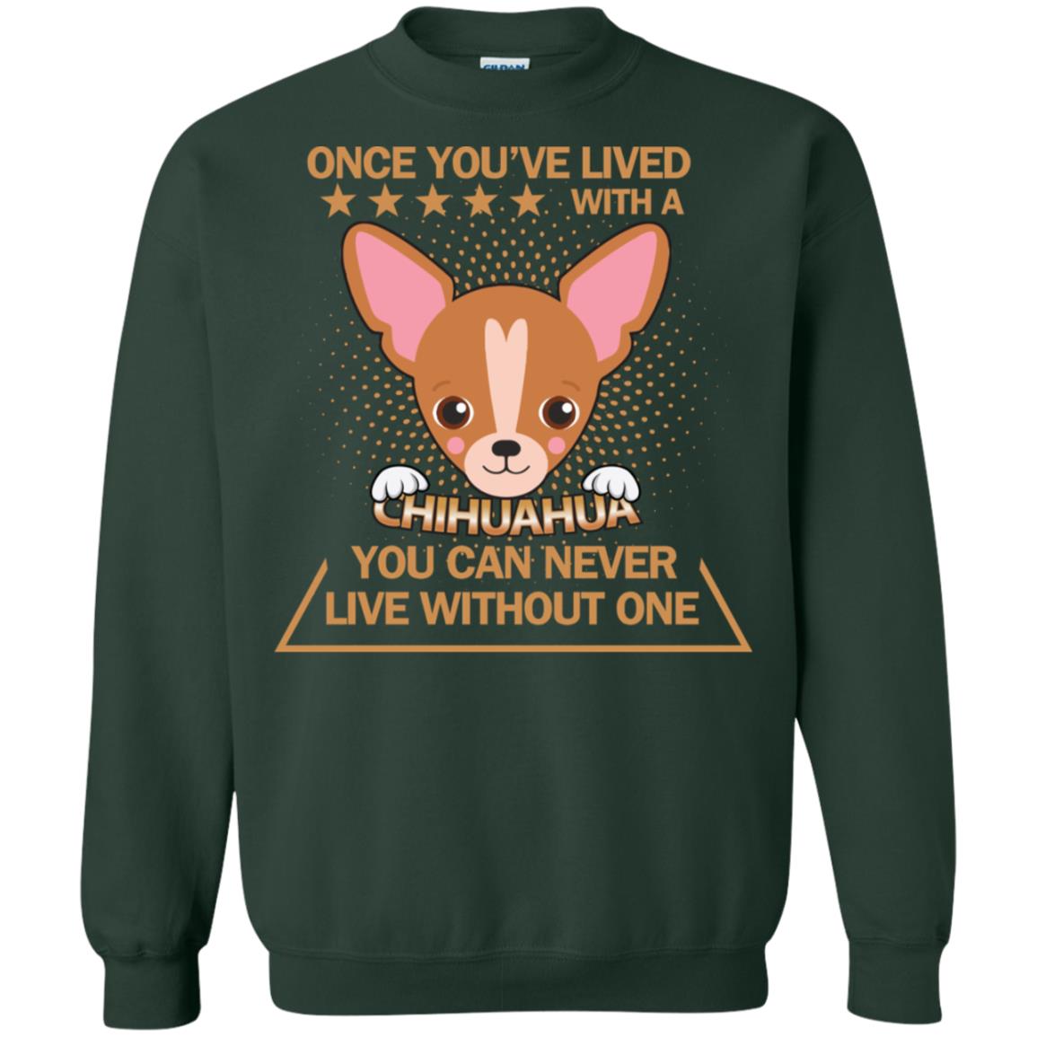 Once You've Lived With A Chihuahua You Can Never Live Without One Shirt Forest Green
