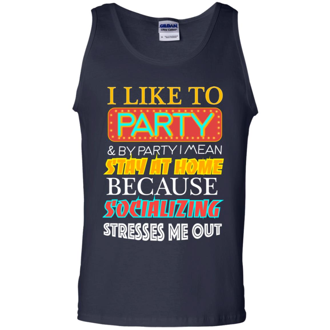 I Like To Party And I Mean Stay At Home Because Socializing Stresses Me Out Best Quote Shirt Navy