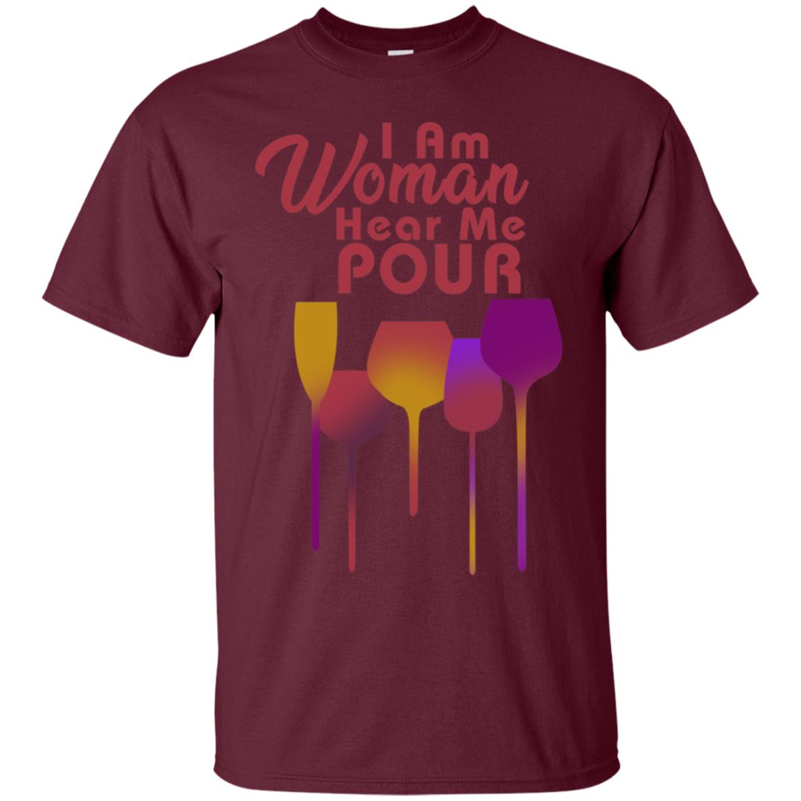I Am Woman Hear Me Pour Wine Drinking Lovers Shirt Maroon
