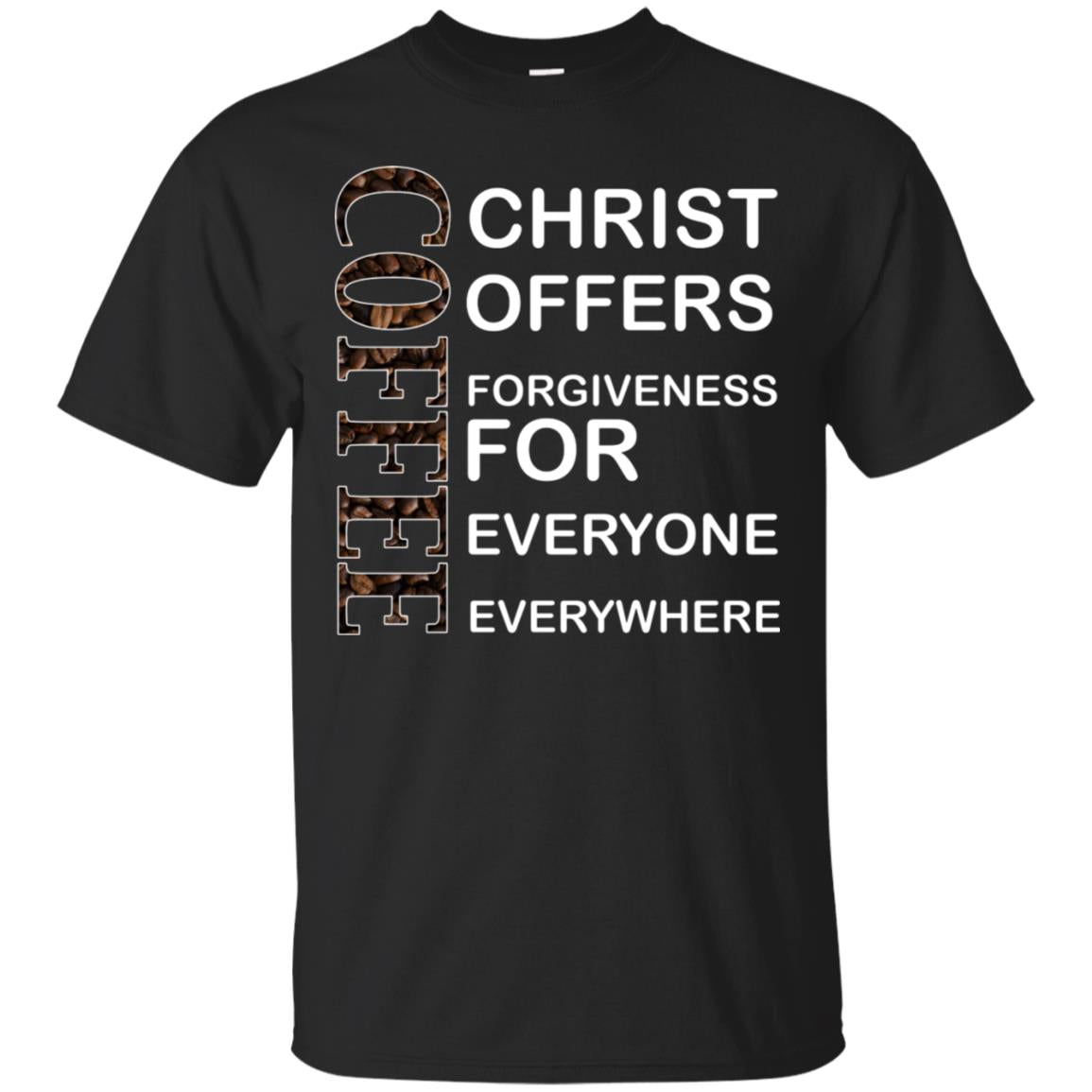 Christ Offers Forgiveness For Everyone Everywhere Coffee Gift Shirt Black