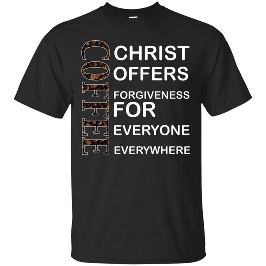 Christ Offers Forgiveness For Everyone Everywhere Coffee Gift Shirt Black
