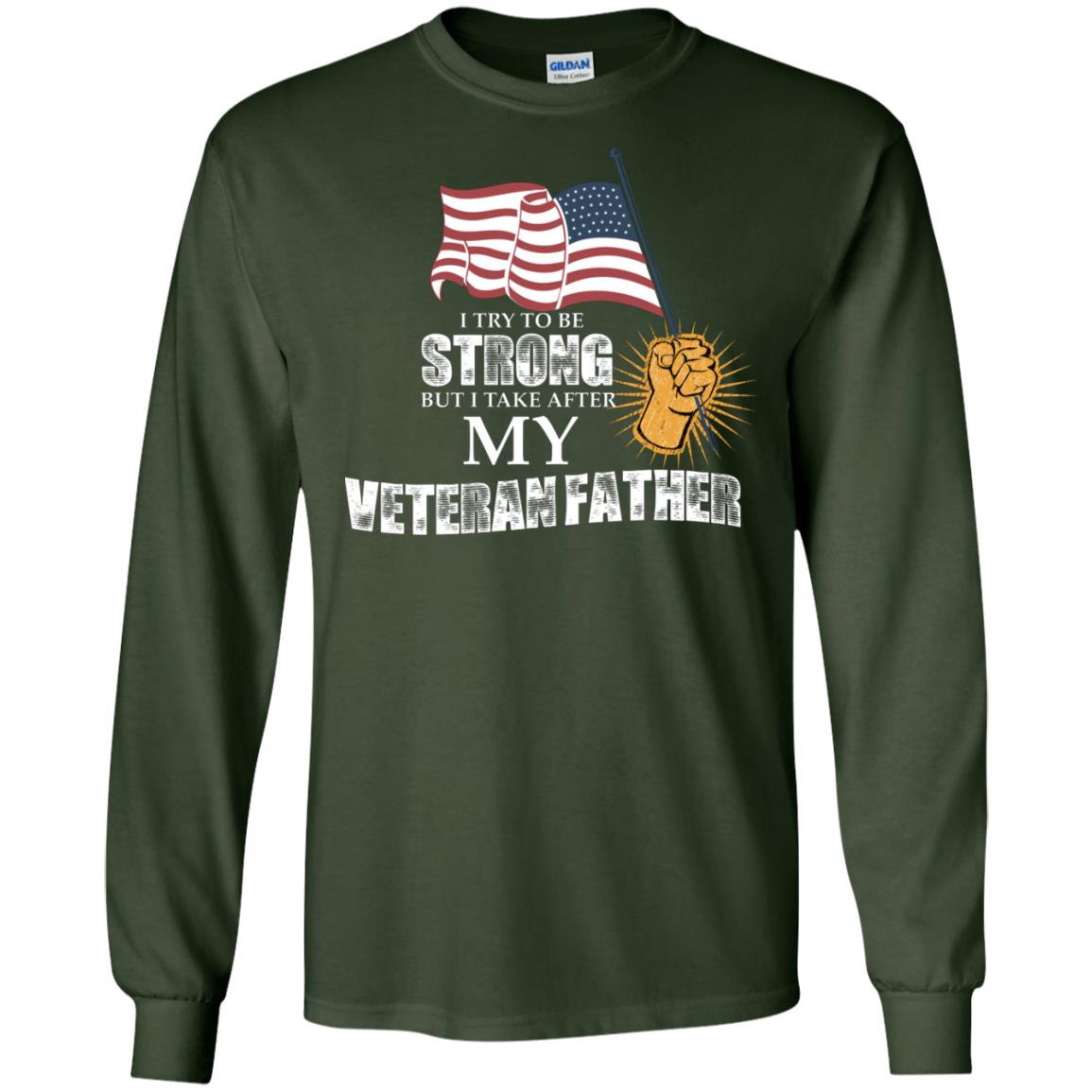 I Try To Be Strong But I Take After My Veteran Father Gift Shirt For Son Or Daughter Forest Green