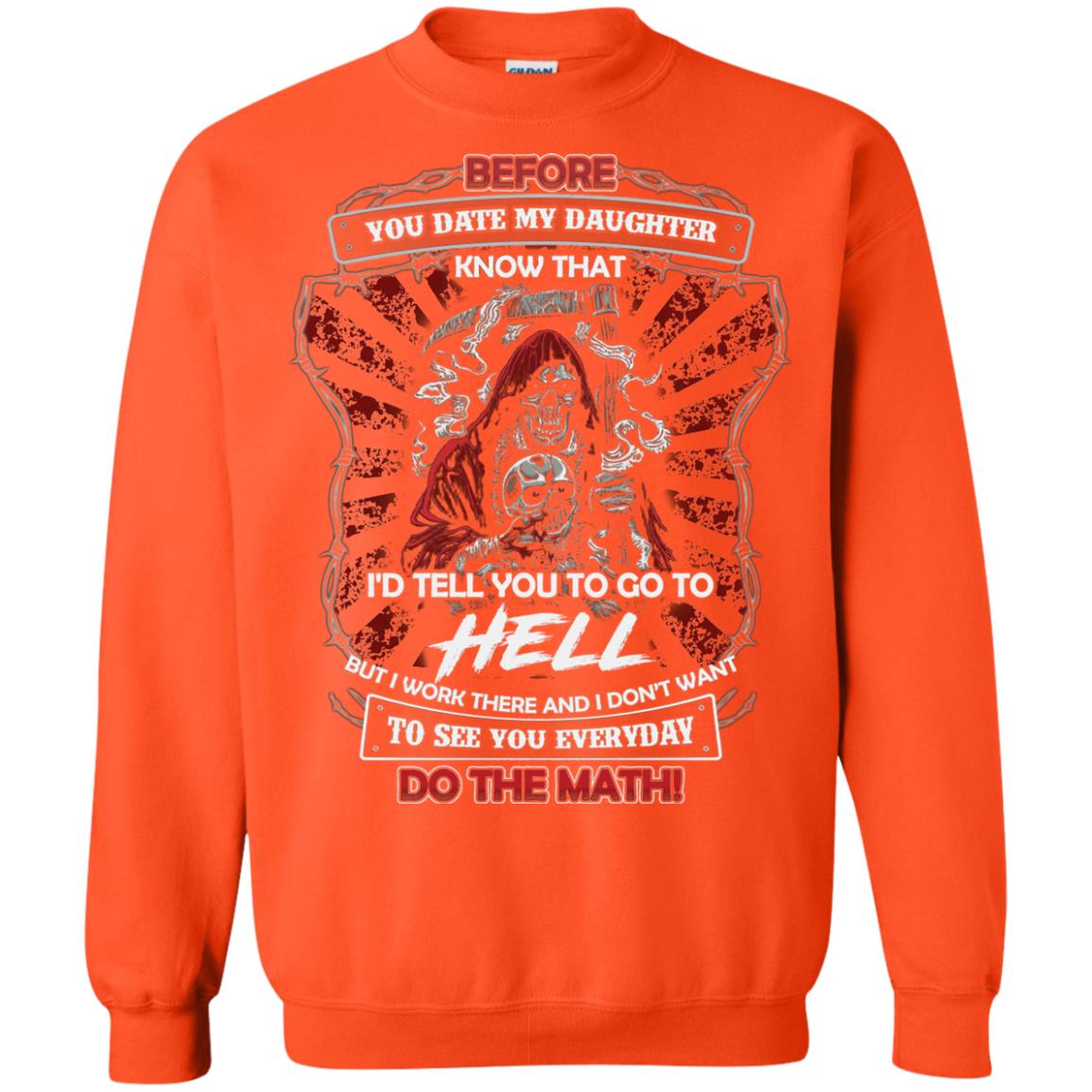 Before You Date My Daughter Know That I'd Tell You To Go To Hell But I Work There And I Don;t Want To See You Everyday Do The Math Shirt Orange