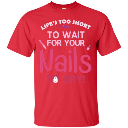 Life's Too Short To Wait For Your Nail To Dry Shirt Red