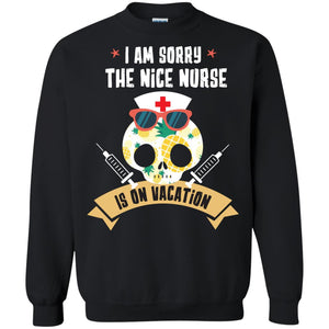 I Am Sorry The Nice Nurse Is On Vacation ShirtG180 Gildan Crewneck Pullover Sweatshirt 8 oz.