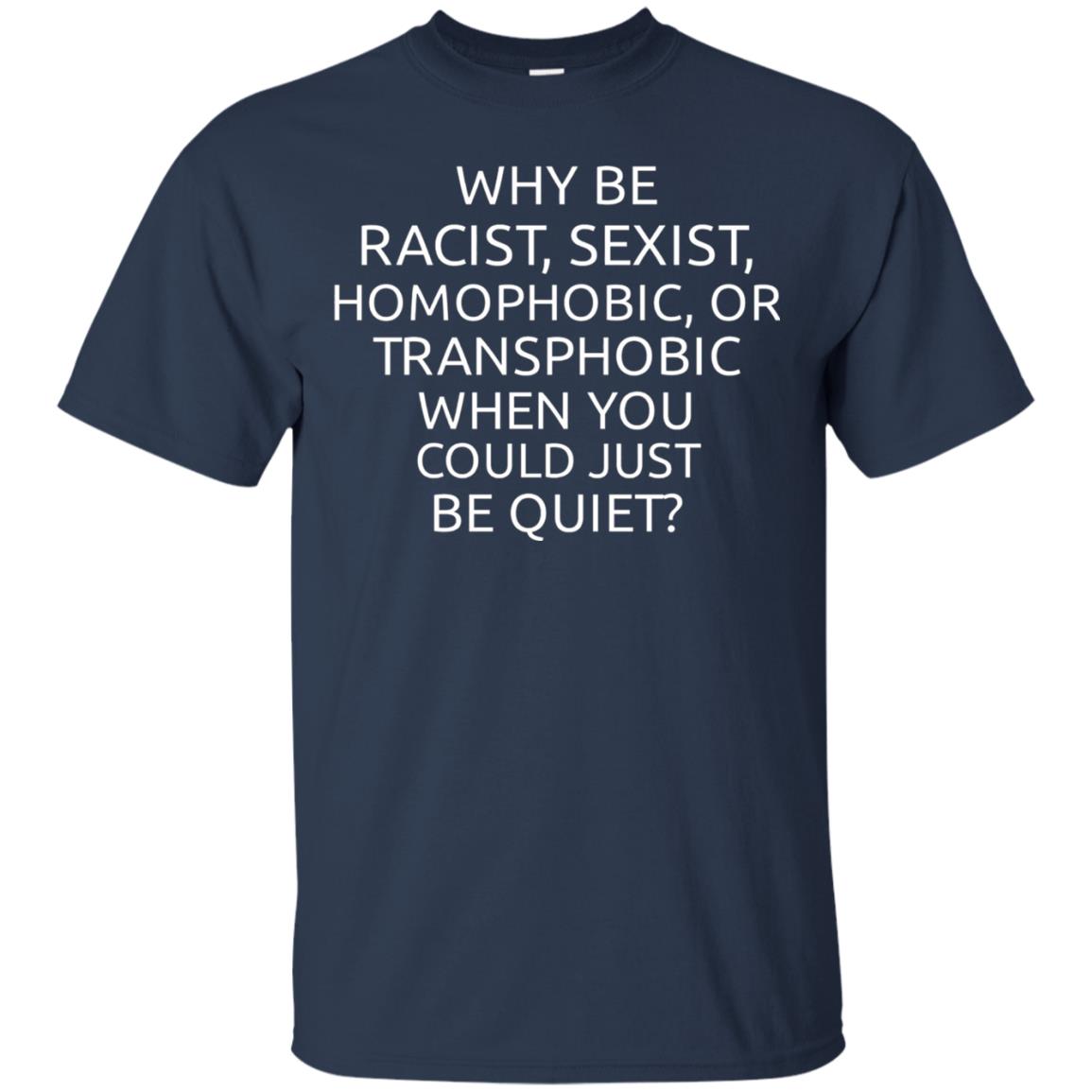 Why Be Racist Sexist Homophobic Or Transphobic T-shirt Navy