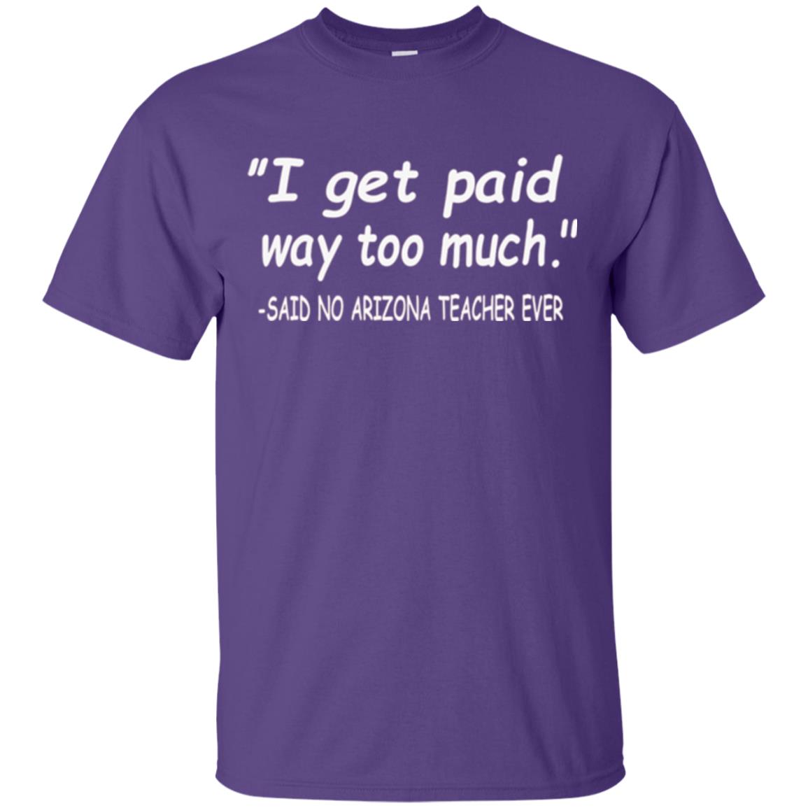 Arizona Teacher Shirt I Get Paid Way Too Much Shirt Purple