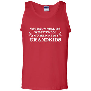 You Can't Tell Me What To Do You're Not My Grandkids Grandparents Gift ShirtG220 Gildan 100% Cotton Tank Top