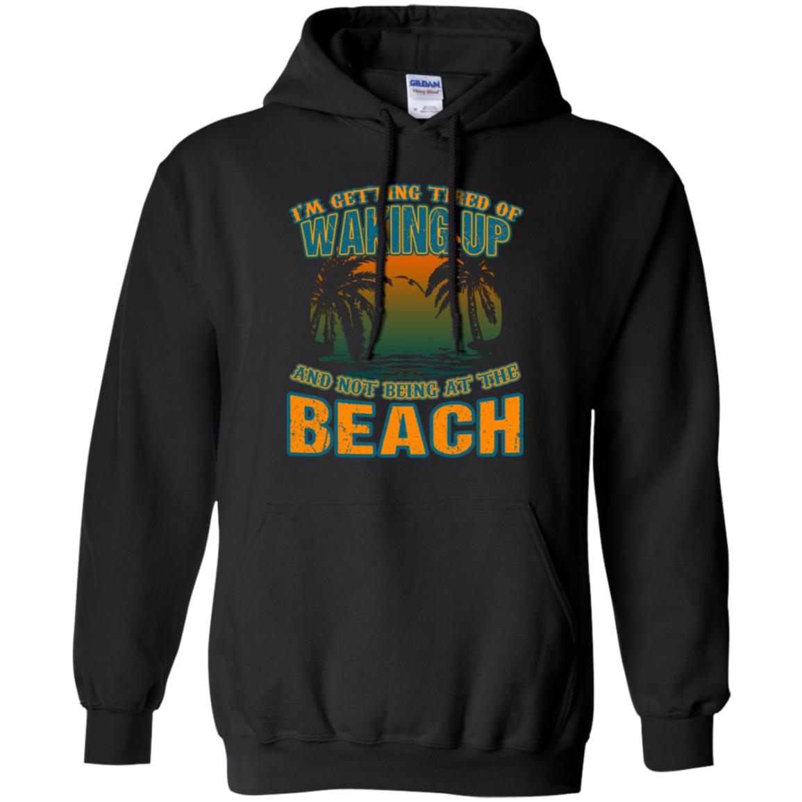 I'm Getting Tired Of Waking Up And Not Being At The Beach Shirt Black