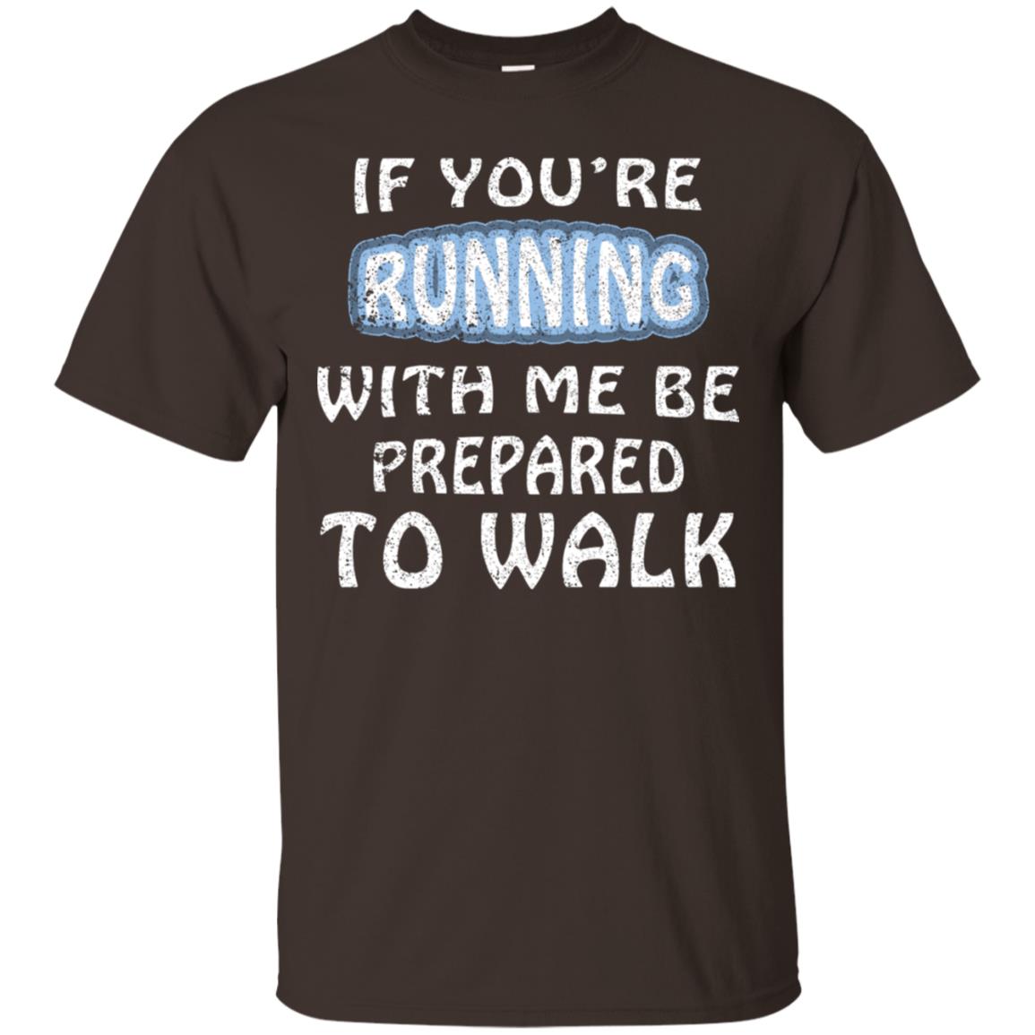 If You're Running With Me Be Prepared To Walk Shirt Dark Chocolate