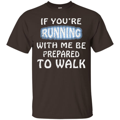 If You're Running With Me Be Prepared To Walk Shirt Dark Chocolate