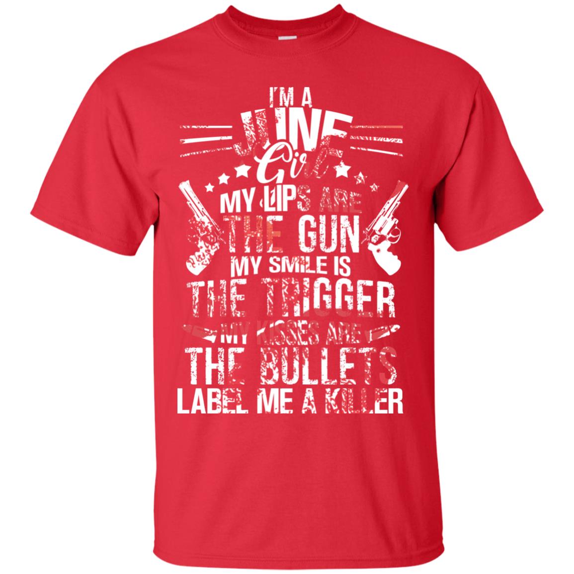 I_m A June Girl My Lips Are The Gun My Smile Is The Trigger My Kisses Are The Bullets Label Me A Killer Red