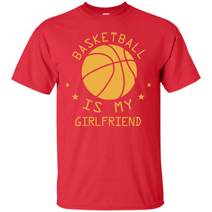 Basketball Is My Girlfriend ShirtG200 Gildan Ultra Cotton T-Shirt