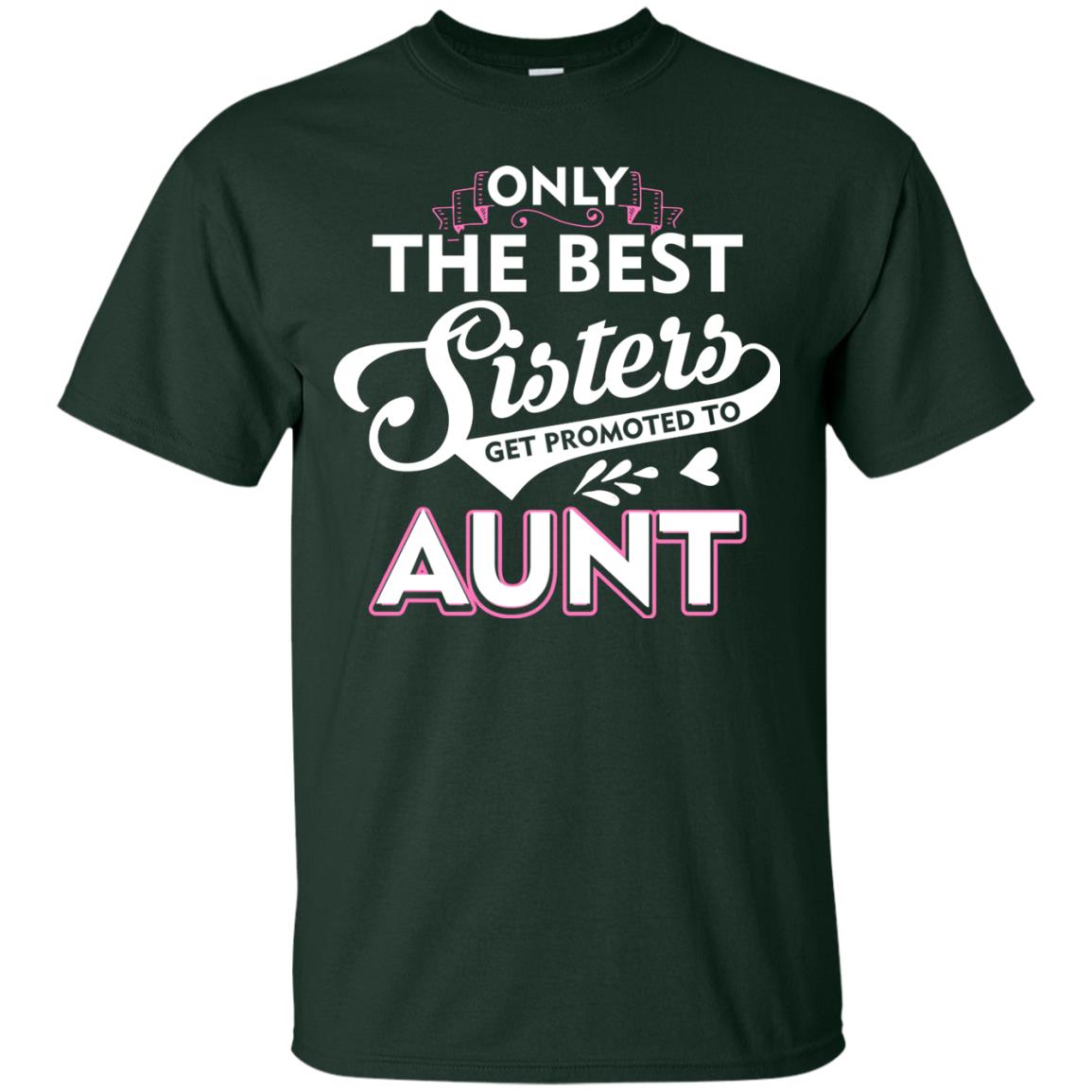 Only The Best Sisters Get Promoted To Aunt Family T-shirt Forest