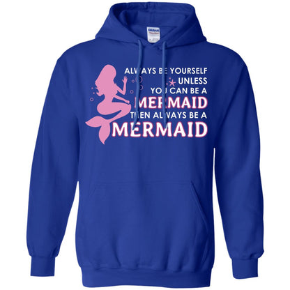 Always Be Yourself Unless You Can Be A Mermaid Then Always Be A Mermaid Shirt Royal