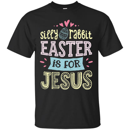 Silly Rabbit Easter Is For Jesus Easter Day Shirt Black