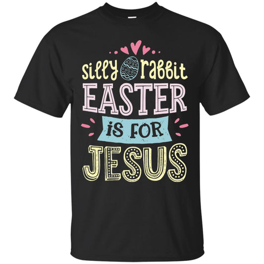 Silly Rabbit Easter Is For Jesus Easter Day Shirt Black