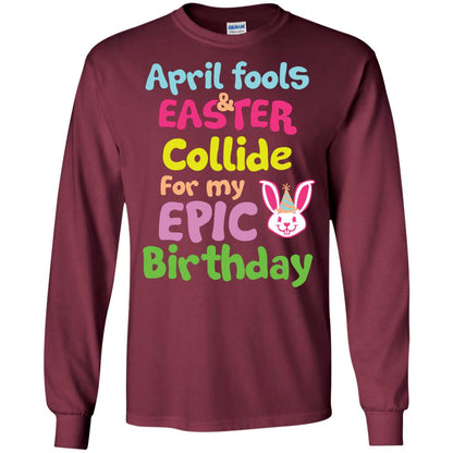 April Fools And Easter Collide For My Epic Birthday Gift Shirt For Easter Day Maroon