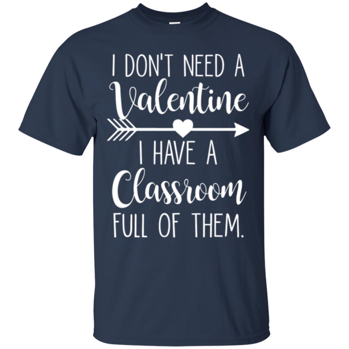Teacher T-shirt I Don_t Need A Valentine I Have Classroom Full Of Them Navy