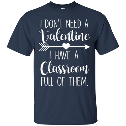 Teacher T-shirt I Don_t Need A Valentine I Have Classroom Full Of Them Navy