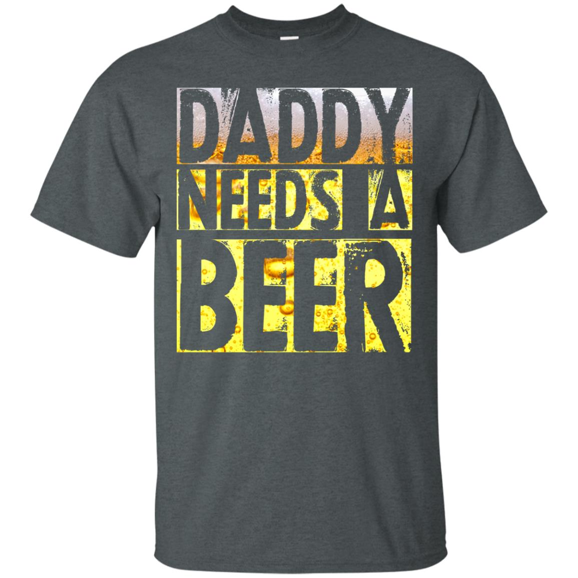Daddy Needs A Beer Shirt For Dad Loves Beer Dark Heather