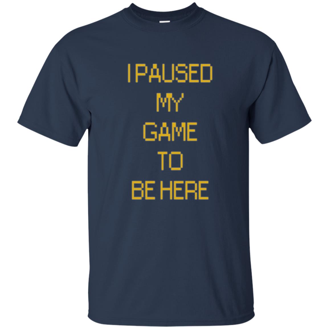 Funny Gamer T-shirt I Paused My Game To Be Here Navy
