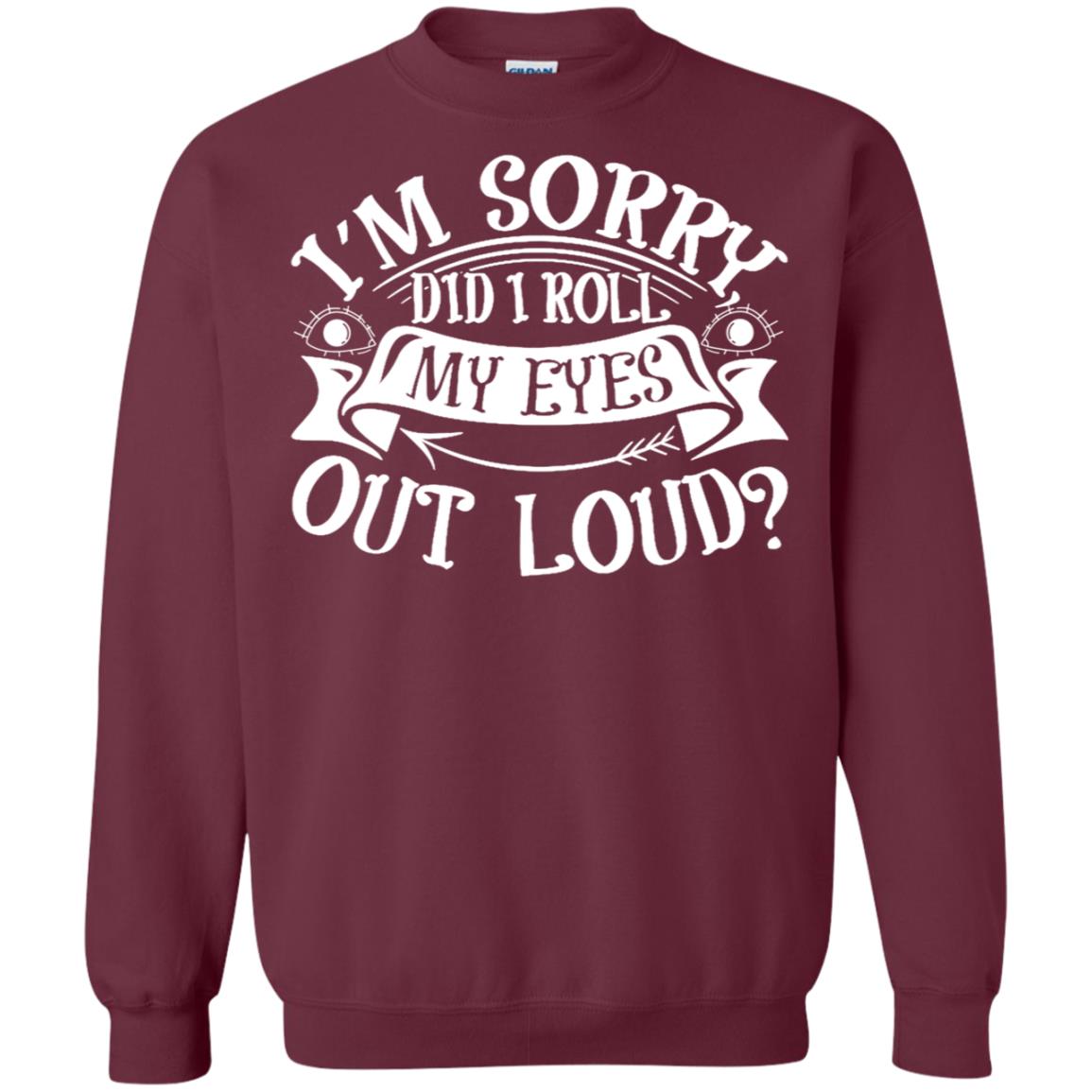 Im Sorry Did I Roll My Eyes Out Loud Shirt Maroon