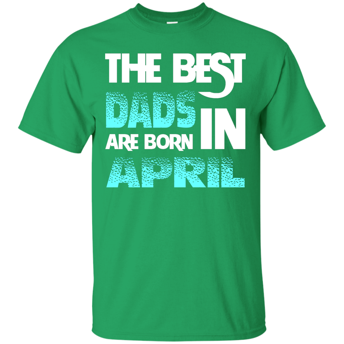 Daddy T-shirt The Best Dads Are Born In April Irish Green