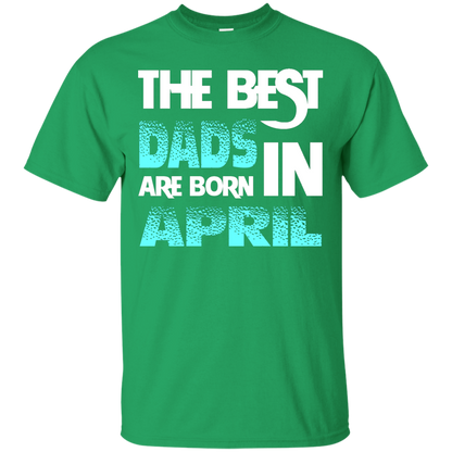 Daddy T-shirt The Best Dads Are Born In April Irish Green
