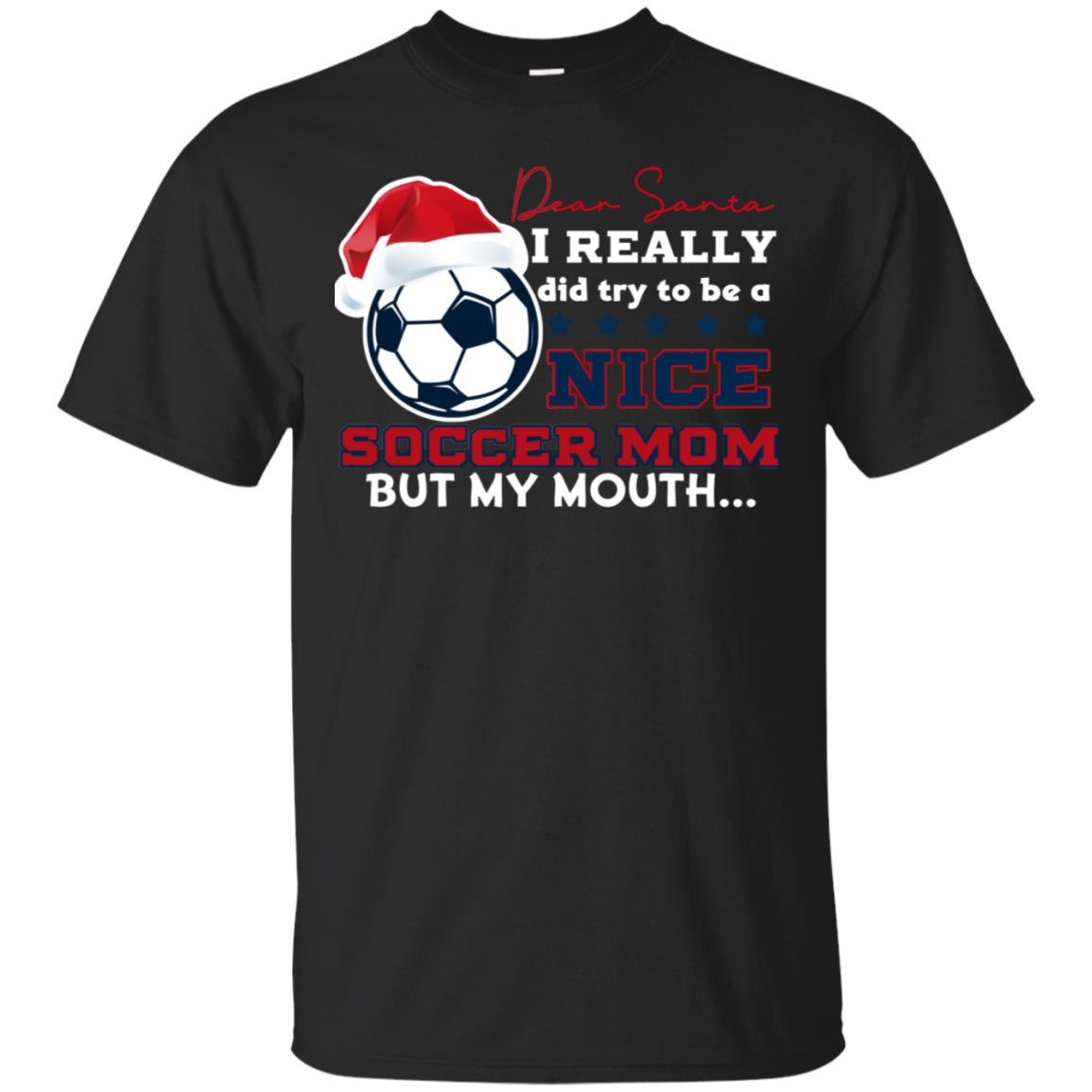Dear Santa I Really Try Be A Good Soccer Mom But My Mouth Funny X-mas Soccer Shirt For Mommy Black