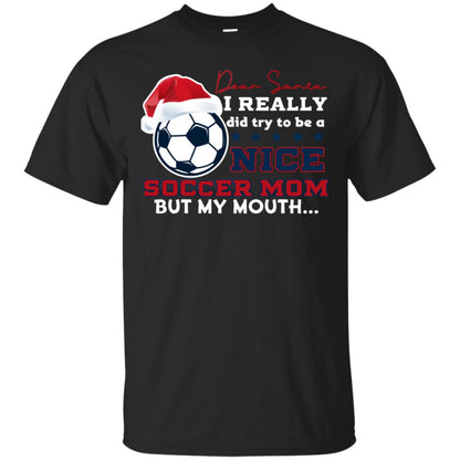 Dear Santa I Really Try Be A Good Soccer Mom But My Mouth Funny X-mas Soccer Shirt For Mommy Black