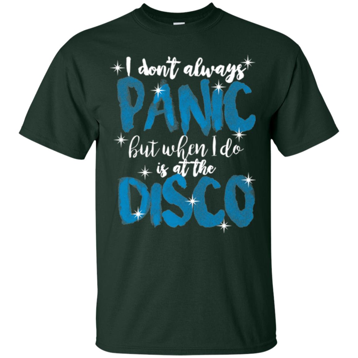 I Don_t Always Panic But When I Do It_s At The Disco T-shirt Forest Green
