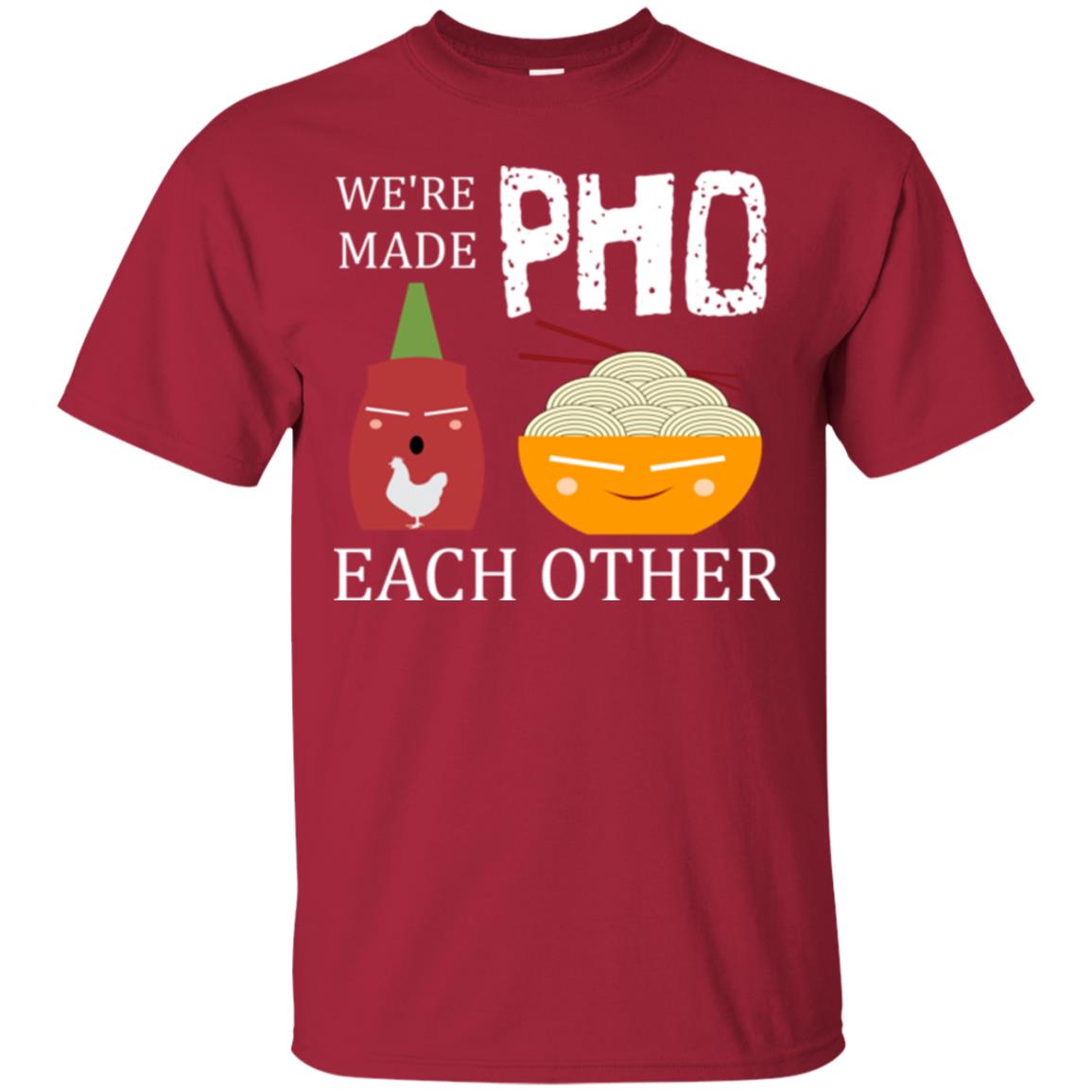 We're Made Pho Each Other Pho And Sriracha Lover T-shirt Cardinal