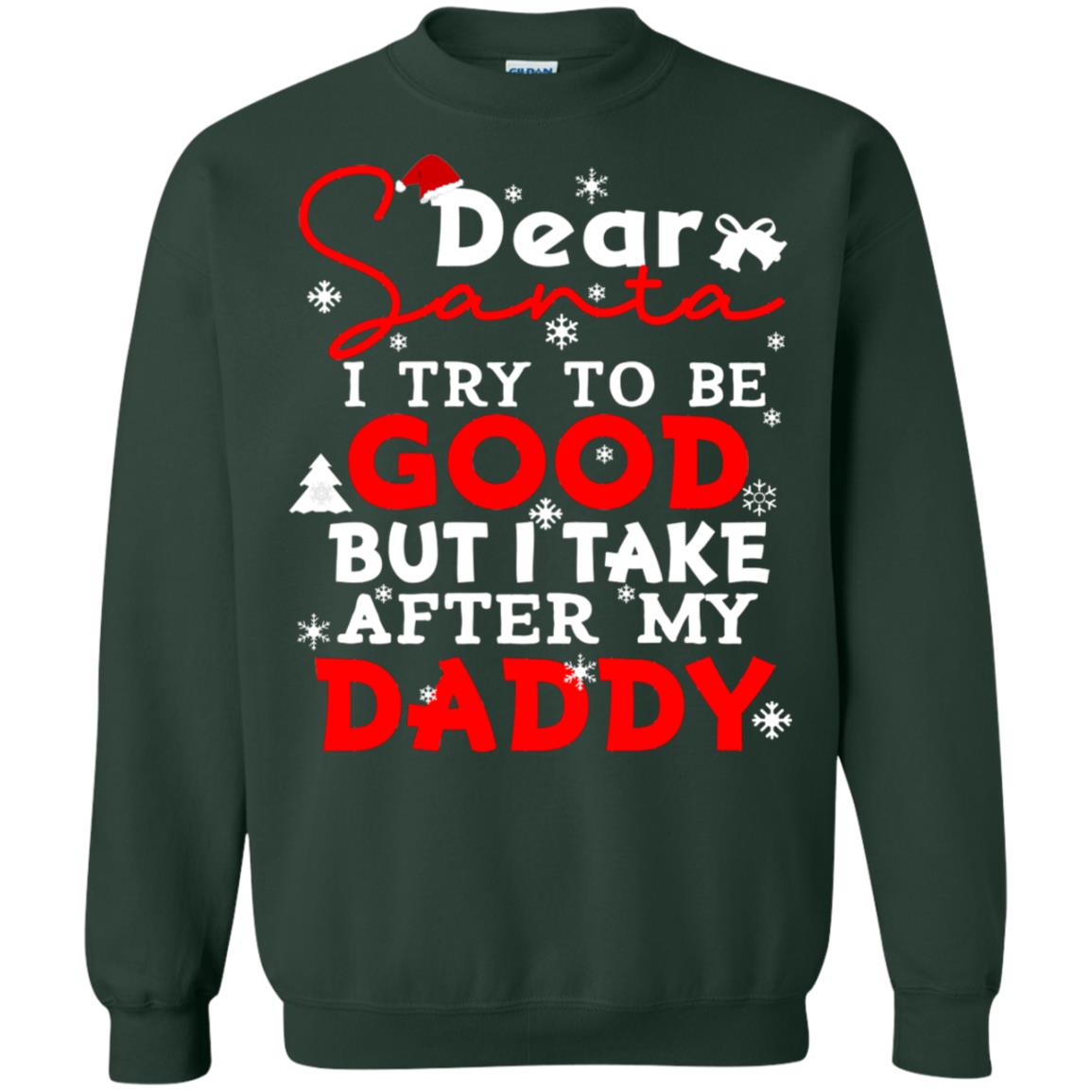 Dear Santa I Try To Be Good But I Take After My Daddy Ugly Christmas Family Matching Shirt Forest Green