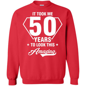 It Took Me 50 Years To Look This Amazing 50th Birthday ShirtG180 Gildan Crewneck Pullover Sweatshirt 8 oz.