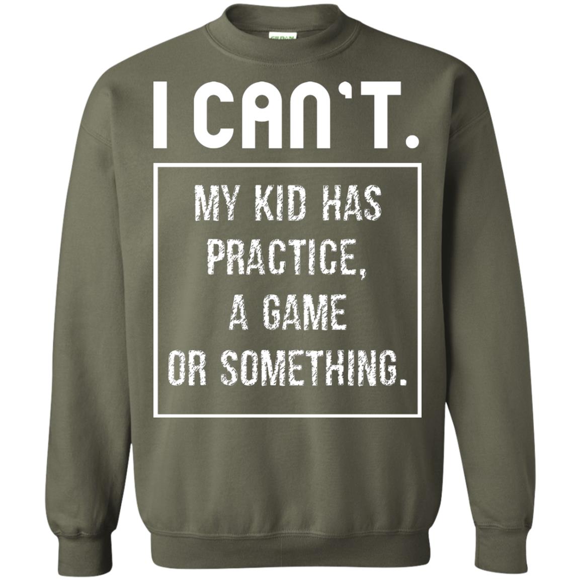 I Can_t. My Kid Has Practice, A Game Or Something Funny Gift Shirt For Parents Military Green