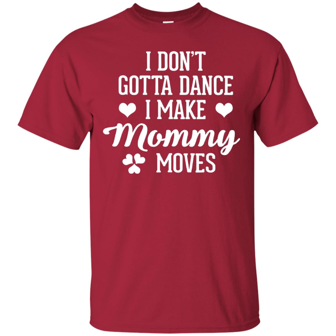 I Dont Gotta Dance I Make Mommy Moves Dancer T-shirt Cardinal