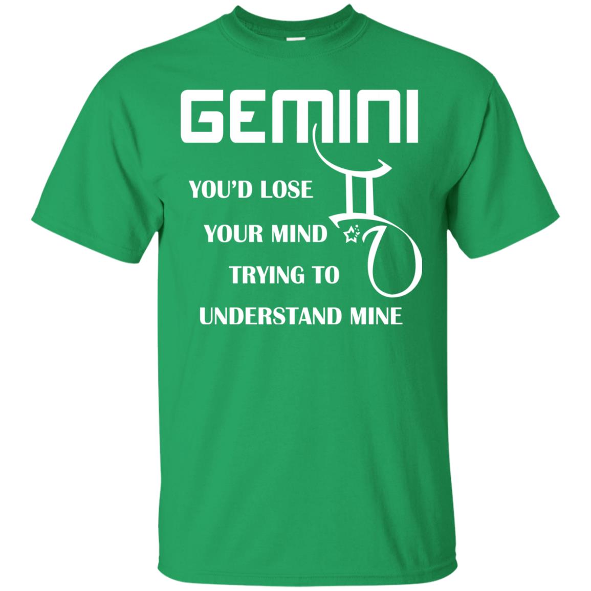 Gemini You Would Lose Your Mind Trying To Understand Mine Irish Green