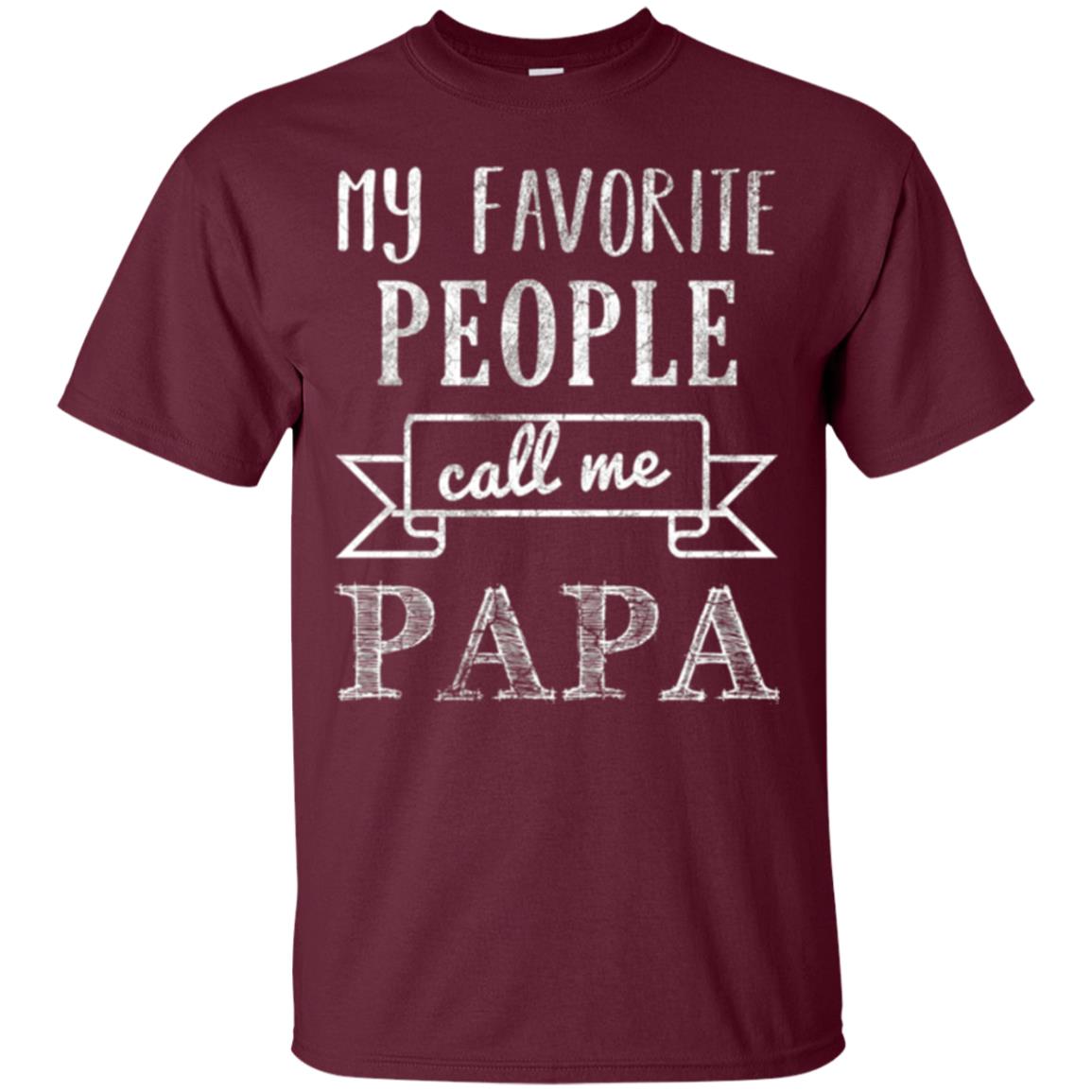 Papa T-shirt My Favorite People Call Me Papa Maroon