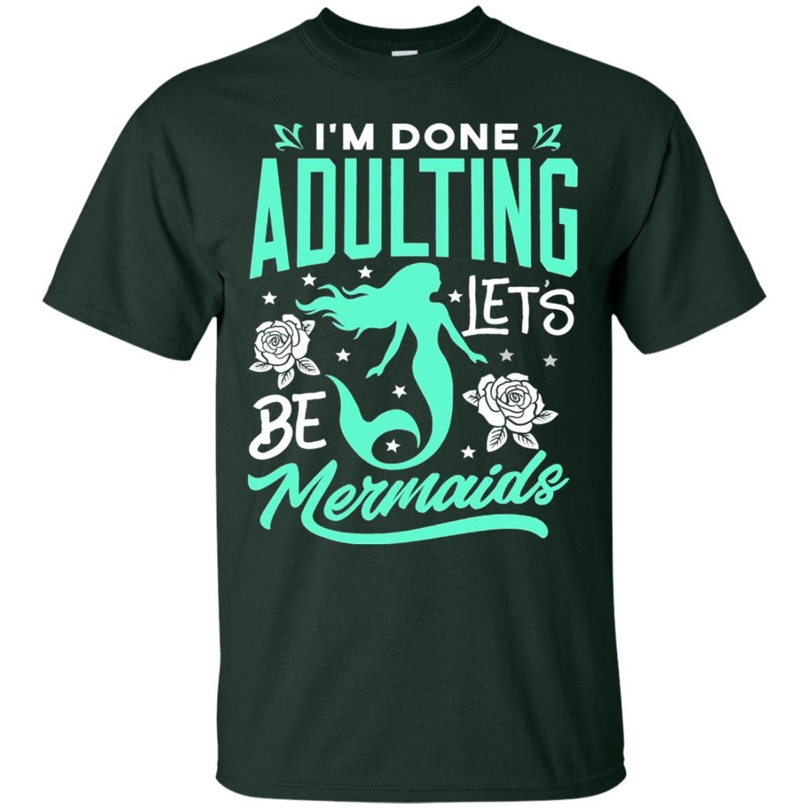 Mermaid T-shirt Im Done Adulting Lets Be Mermaids Forest