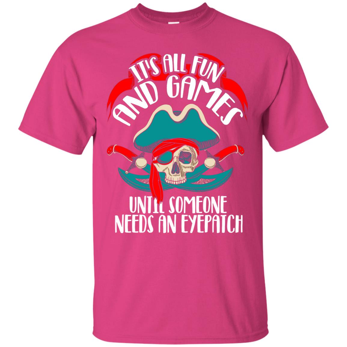 It_s All Fun And Games Until Someone Needs An Eyepatch Pirate T-shirt Heliconia