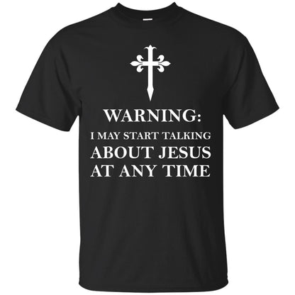 Warning I May Start Talking About Jesus At Any Time Christian T-shirt Black