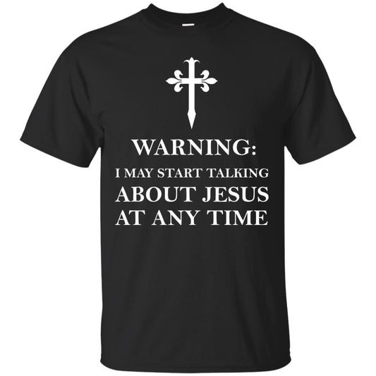 Warning I May Start Talking About Jesus At Any Time Christian T-shirt Black